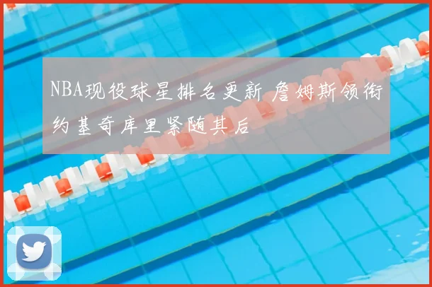 NBA现役球星排名更新 詹姆斯领衔约基奇库里紧随其后